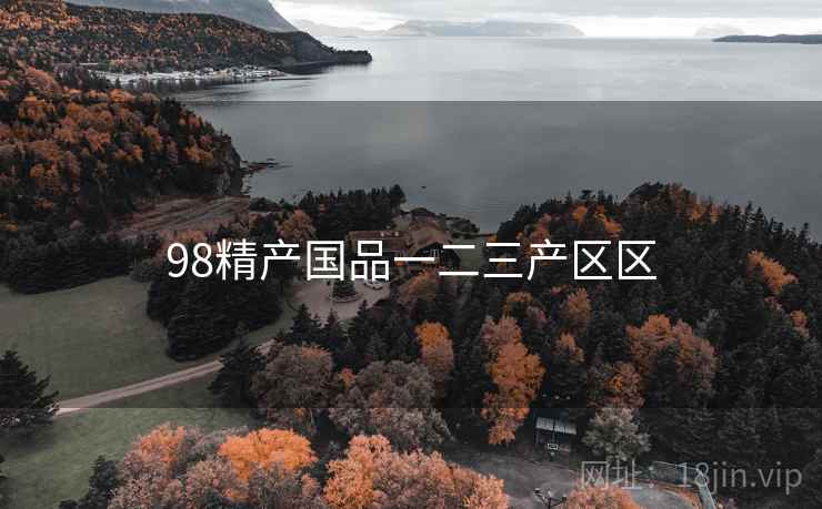 98精产国品一二三产区区 98精产国品一二三产区区