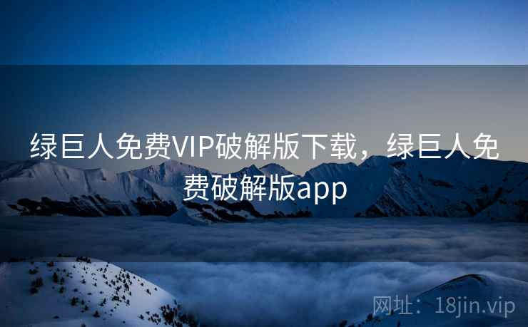 绿巨人免费VIP破解版下载，绿巨人免费破解版app