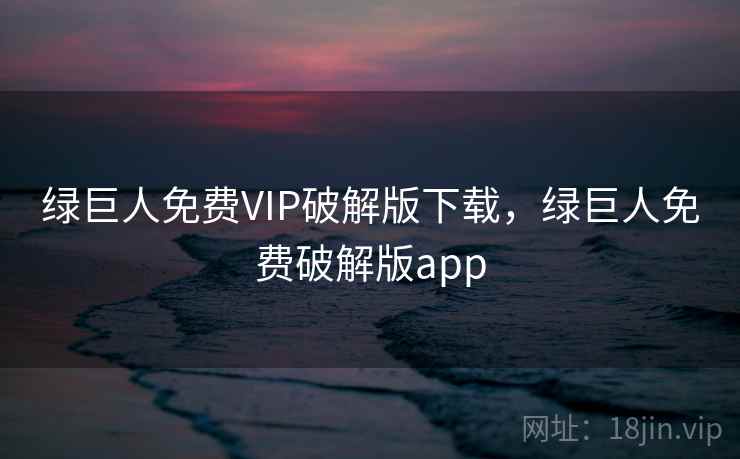 绿巨人免费VIP破解版下载，绿巨人免费破解版app