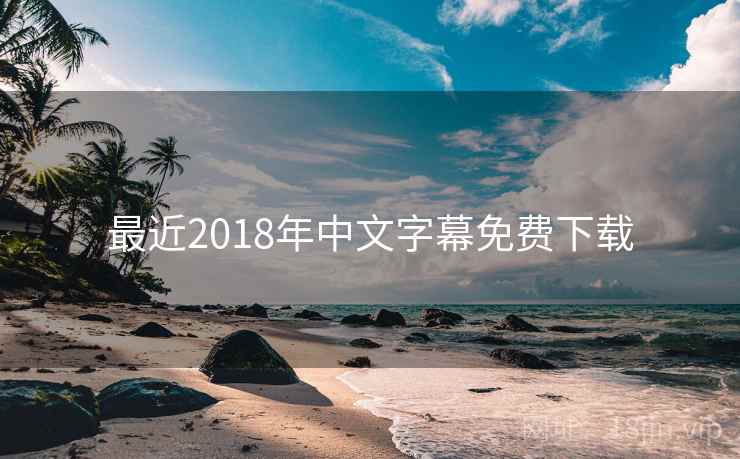 最近2018年中文字幕免费下载 最近2018年中文字幕免费下载
