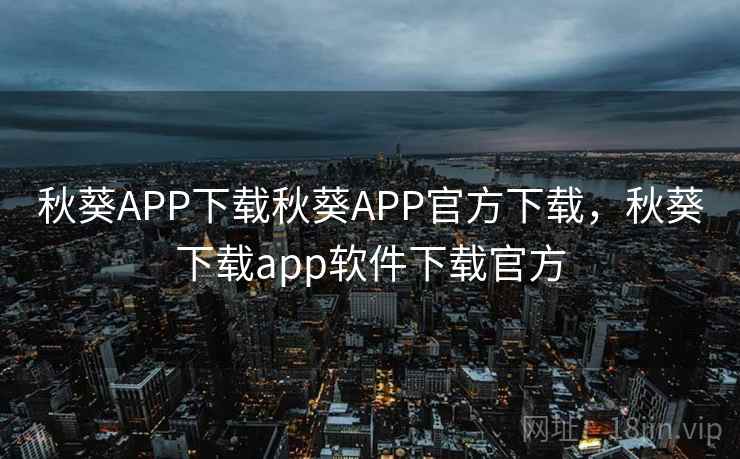 秋葵APP下载秋葵APP官方下载,秋葵下载app软件下载官方 秋葵APP下载秋葵APP官方下载,秋葵下载app软件下载官方