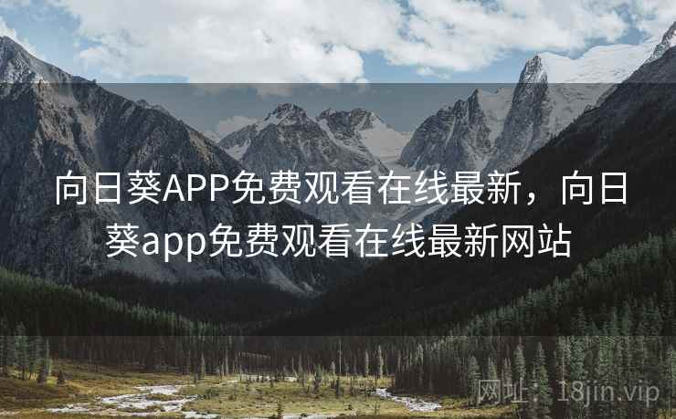 向日葵APP免费观看在线最新，向日葵app免费观看在线最新网站