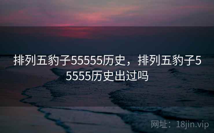 排列五豹子55555历史，排列五豹子55555历史出过吗