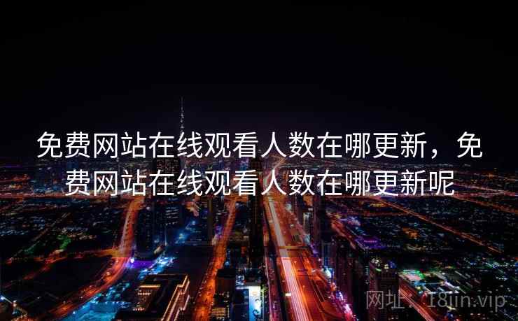 免费网站在线观看人数在哪更新，免费网站在线观看人数在哪更新呢
