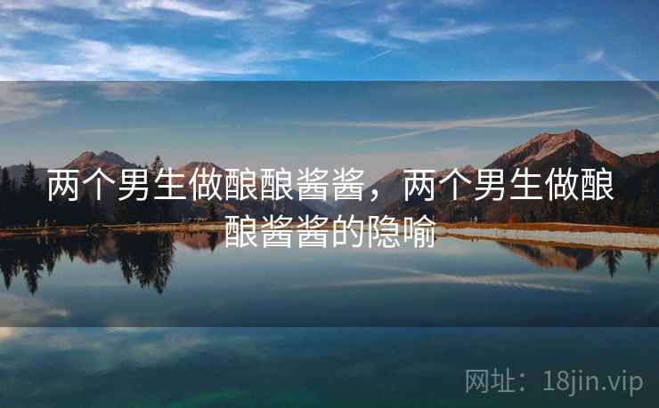 两个男生做酿酿酱酱，两个男生做酿酿酱酱的隐喻