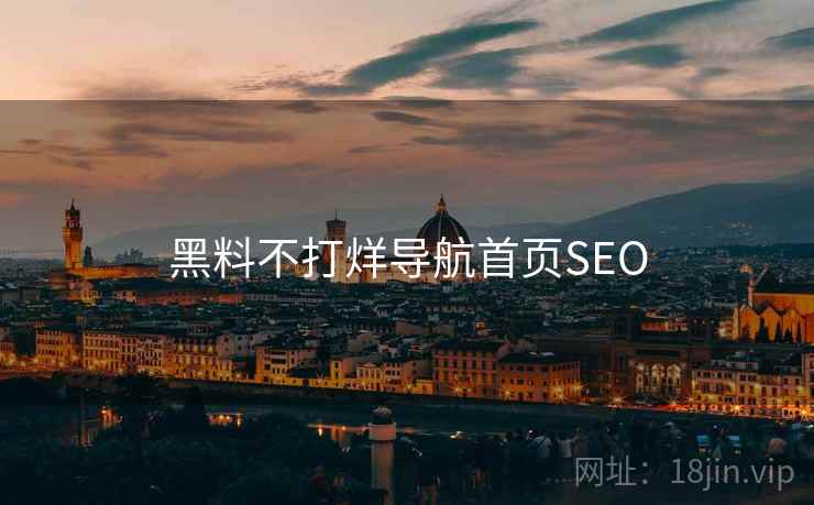 黑料不打烊导航首页SEO 黑料不打烊导航首页SEO