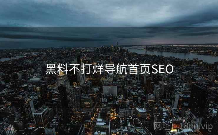 黑料不打烊导航首页SEO 黑料不打烊导航首页SEO