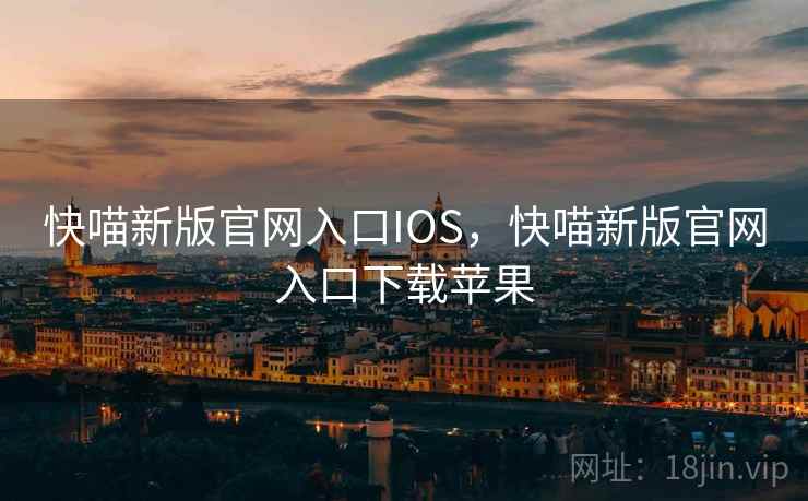 快喵新版官网入口IOS，快喵新版官网入口下载苹果