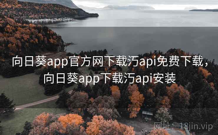 向日葵app官方网下载汅api免费下载，向日葵app下载汅api安装