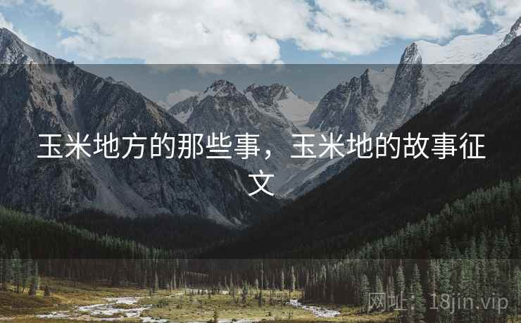 玉米地方的那些事，玉米地的故事征文