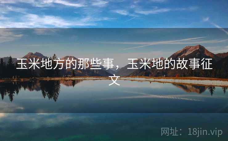 玉米地方的那些事，玉米地的故事征文
