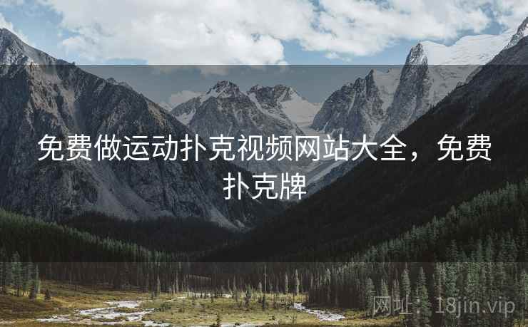 免费做运动扑克视频网站大全，免费扑克牌