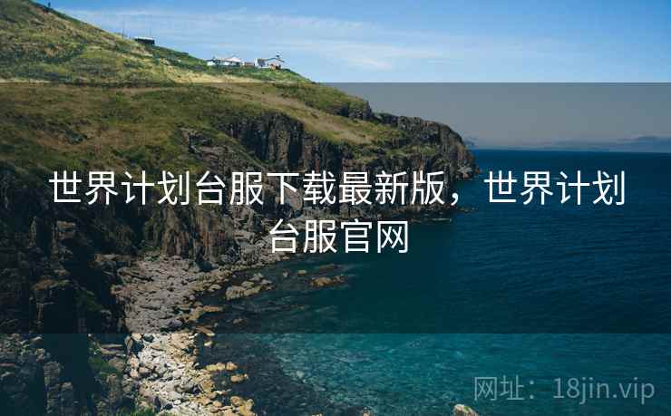 世界计划台服下载最新版，世界计划台服官网