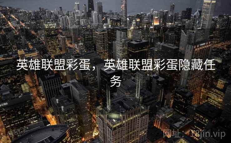 英雄联盟彩蛋，英雄联盟彩蛋隐藏任务