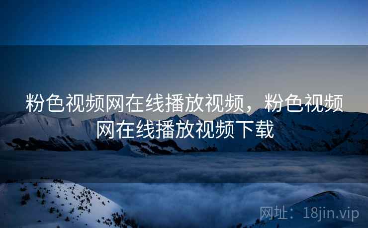 粉色视频网在线播放视频,粉色视频网在线播放视频下载 粉色视频网在线播放视频,粉色视频网在线播放视频下载