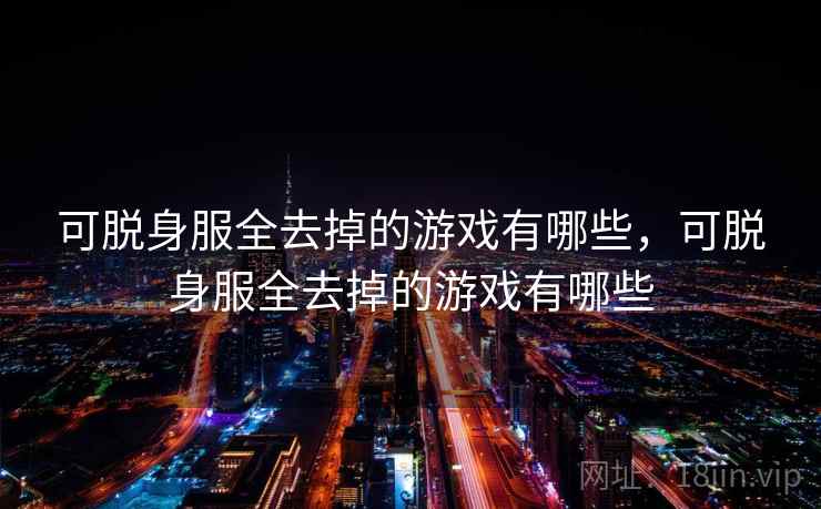 可脱身服全去掉的游戏有哪些，可脱身服全去掉的游戏有哪些
