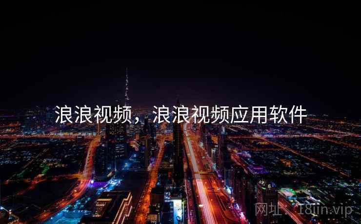 浪浪视频,浪浪视频应用软件 浪浪视频,浪浪视频应用软件