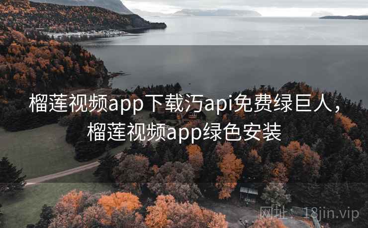 榴莲视频app下载汅api免费绿巨人,榴莲视频app绿色安装 榴莲视频app下载汅api免费绿巨人,榴莲视频app绿色安装