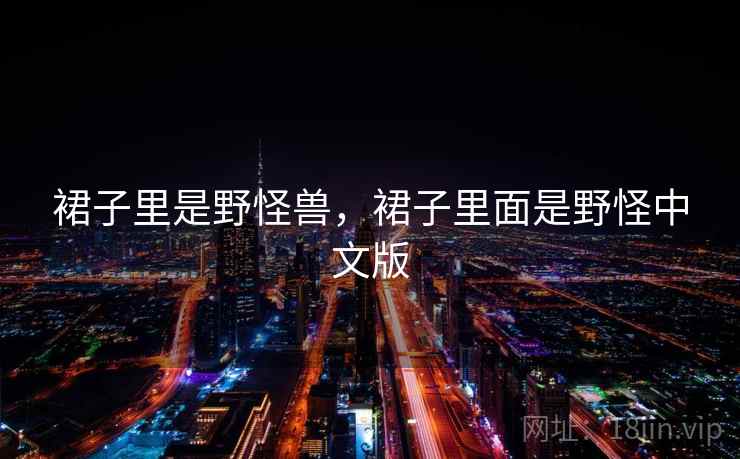 裙子里是野怪兽，裙子里面是野怪中文版